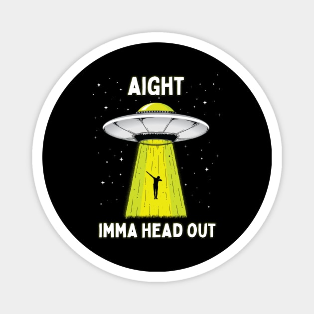 Aight Imma Head Out Funny UFO Alien Abduction Magnet by Strangeology